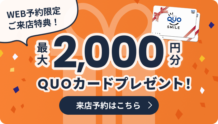WEB予約限定ご来店特典！最大2000円分のQUOカードプレゼント！来店予約はこちら